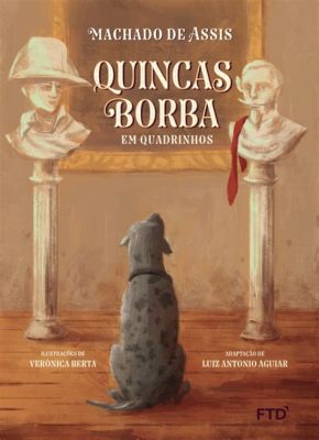 “As Aventuras de Quincas Borba” - A Bewitching Journey Through Brazilian Mysticism and Existentialism